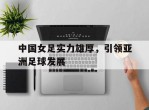 中国女足实力雄厚，引领亚洲足球发展的简单介绍