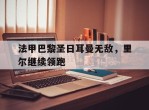 包含法甲巴黎圣日耳曼无敌，里尔继续领跑的词条