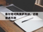 塞尔塔对阵奥萨苏纳，近期遭遇不利