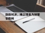 包含劲敌对决，场上球员力拼荣誉胜利的词条